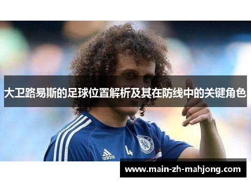 大卫路易斯的足球位置解析及其在防线中的关键角色