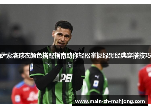 萨索洛球衣颜色搭配指南助你轻松掌握绿黑经典穿搭技巧