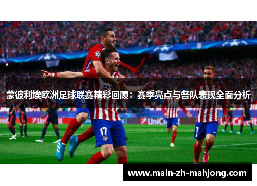 蒙彼利埃欧洲足球联赛精彩回顾:赛季亮点与各队表现全面分析