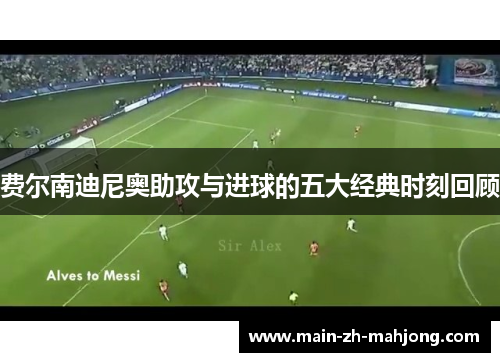 费尔南迪尼奥助攻与进球的五大经典时刻回顾