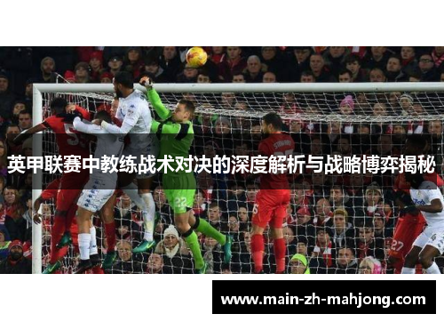 英甲联赛中教练战术对决的深度解析与战略博弈揭秘