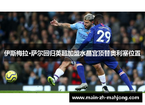 伊斯梅拉·萨尔回归英超加盟水晶宫顶替奥利塞位置