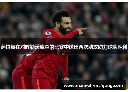 萨拉赫在对阵勒沃库森的比赛中送出两次助攻助力球队胜利