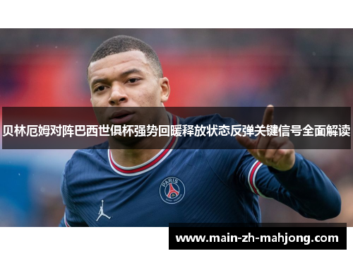 贝林厄姆对阵巴西世俱杯强势回暖释放状态反弹关键信号全面解读