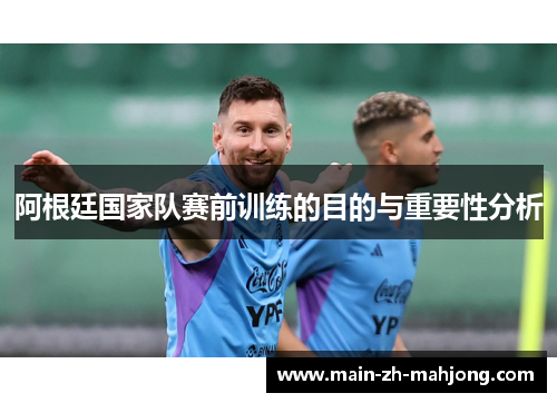 阿根廷国家队赛前训练的目的与重要性分析