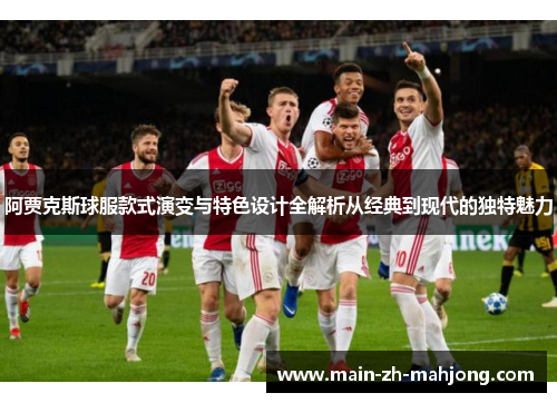 阿贾克斯球服款式演变与特色设计全解析从经典到现代的独特魅力